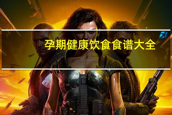孕期健康饮食食谱大全（孕期健康）