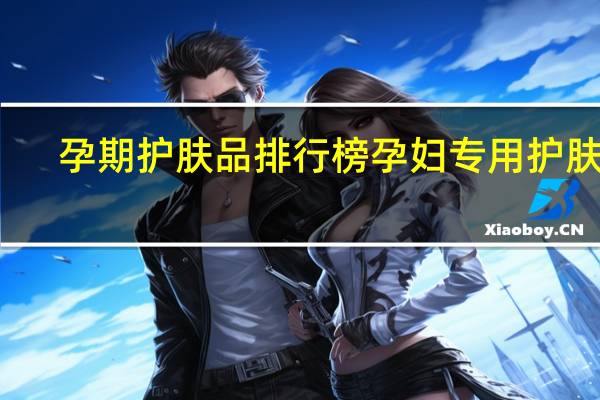 孕期护肤品排行榜 孕妇专用护肤品