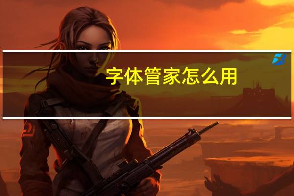 字体管家怎么用(字体管家怎么用)