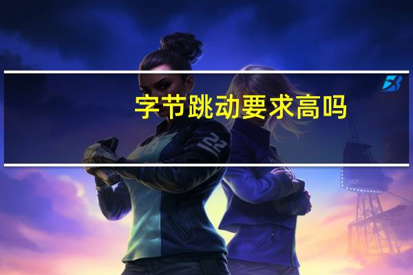 字节跳动要求高吗