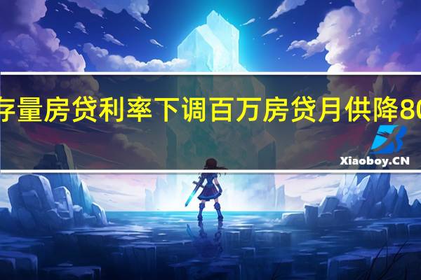 存量房贷利率下调百万房贷月供降800多元