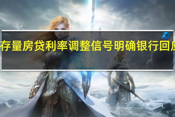 存量房贷利率调整信号明确 银行回应关切
