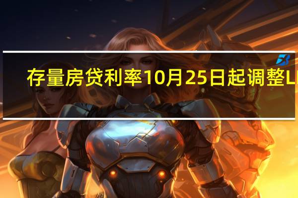存量房贷利率10月25日起调整 LPR-30BP新标准实施