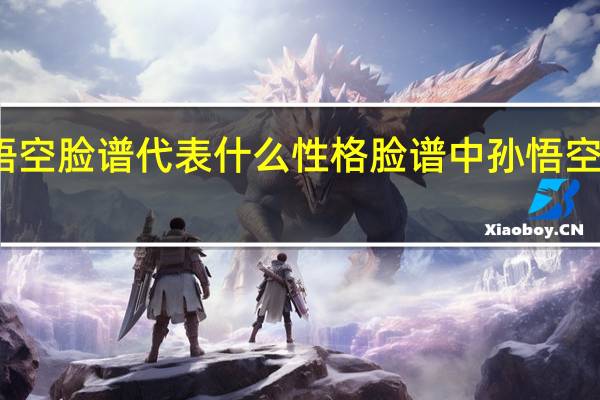 孙悟空脸谱代表什么性格 脸谱中孙悟空是什么脸