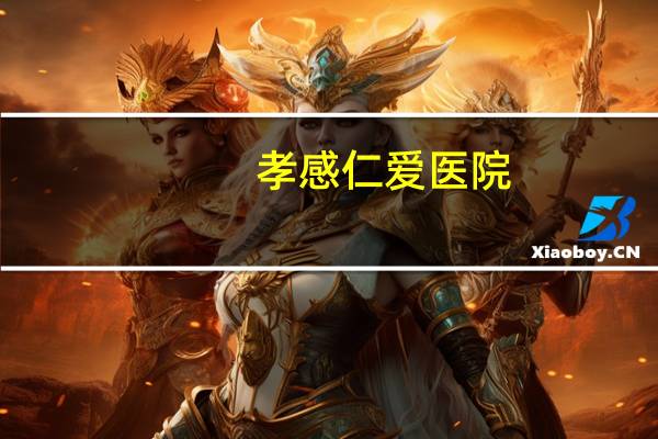 孝感仁爱医院(孝感市名字的由来)