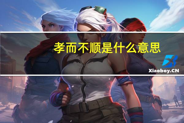 孝而不顺是什么意思