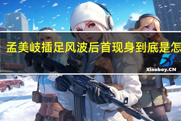 孟美岐插足风波后首现身 到底是怎样的