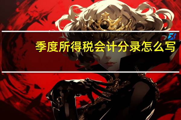 季度所得税会计分录怎么写（季度所得税会计分录）