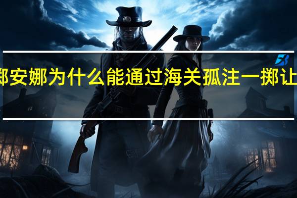 孤注一掷安娜为什么能通过海关 孤注一掷让安娜跪下干嘛