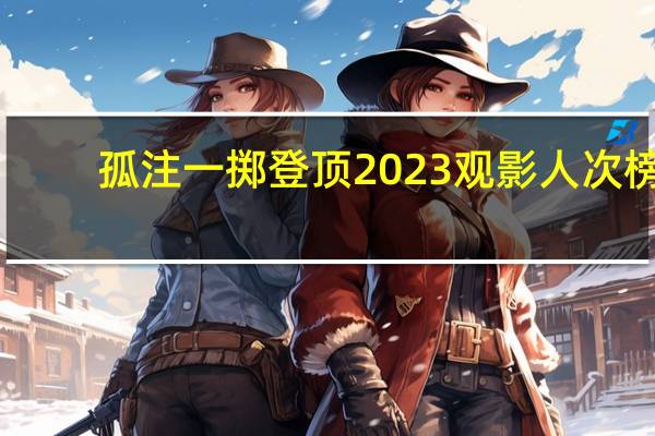 孤注一擲登頂2023觀影人次榜