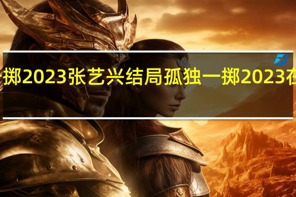 孤注一掷2023张艺兴结局 孤独一掷2023在线高清观看