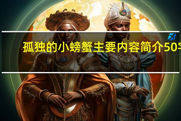 孤独的小螃蟹主要内容简介50字（孤独的小螃蟹主要内容）