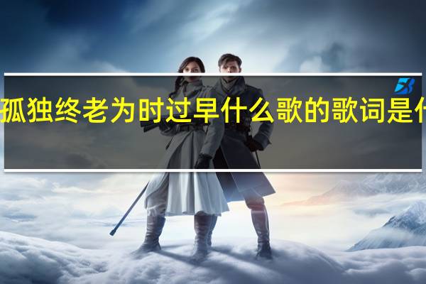 孤独终老为时过早什么歌的歌词是什么歌?