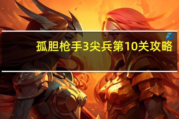 孤胆枪手3尖兵第10关攻略（孤胆枪手3尖兵第10关）