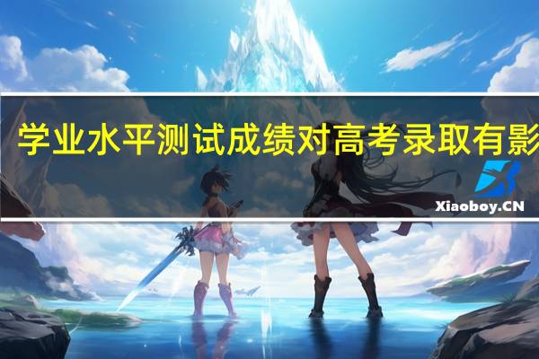 学业水平测试成绩对高考录取有影响吗