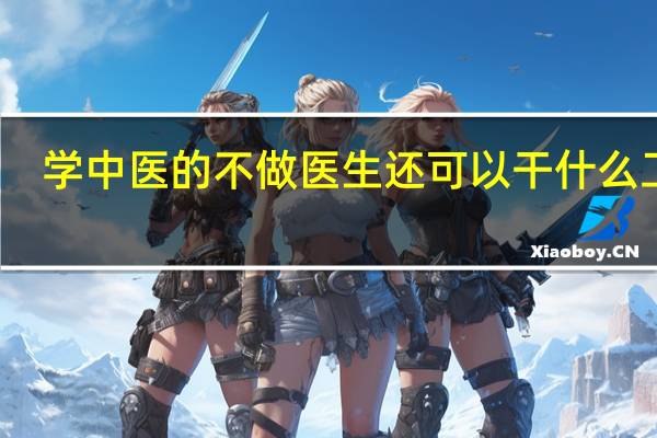 学中医的不做医生还可以干什么工作