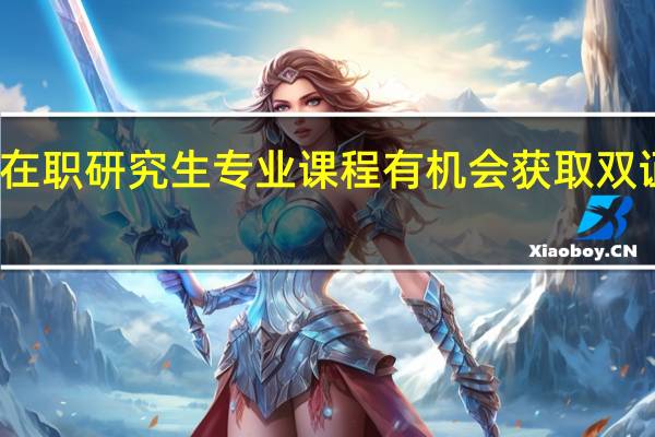 学习在职研究生专业课程有机会获取双证书可靠吗