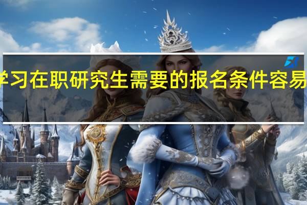 学习在职研究生需要的报名条件容易达到吗