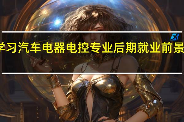 学习汽车电器电控专业后期就业前景怎么样