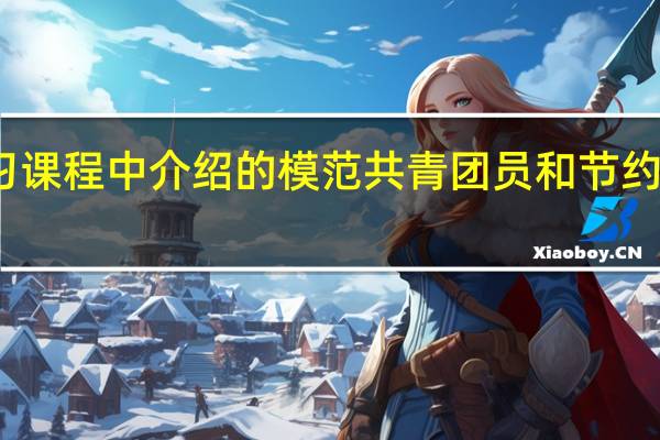 学习课程中介绍的模范共青团员和节约标兵是谁