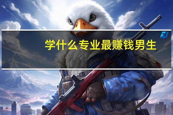 学什么专业最赚钱男生