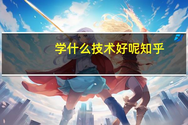 学什么技术好呢知乎