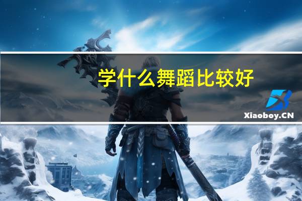 学什么舞蹈比较好