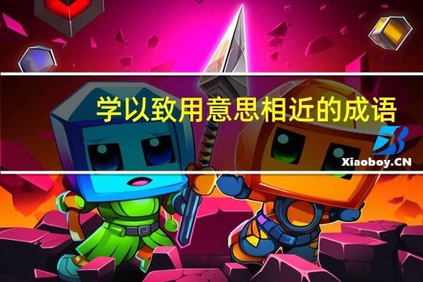 学以致用意思相近的成语（学以致用的近义词）