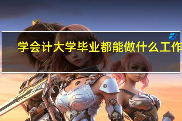 学会计大学毕业都能做什么工作啊
