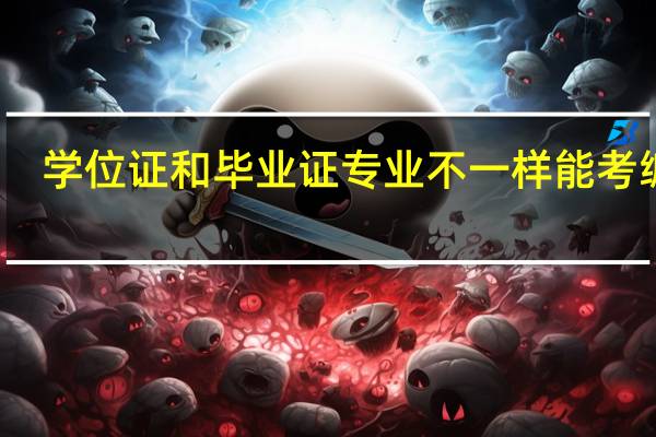学位证和毕业证专业不一样能考编吗