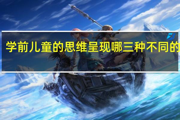 学前儿童的思维呈现哪三种不同的形态