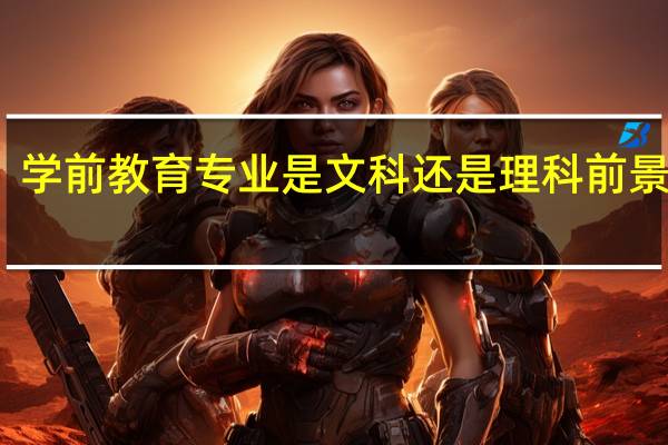 学前教育专业是文科还是理科 前景好吗