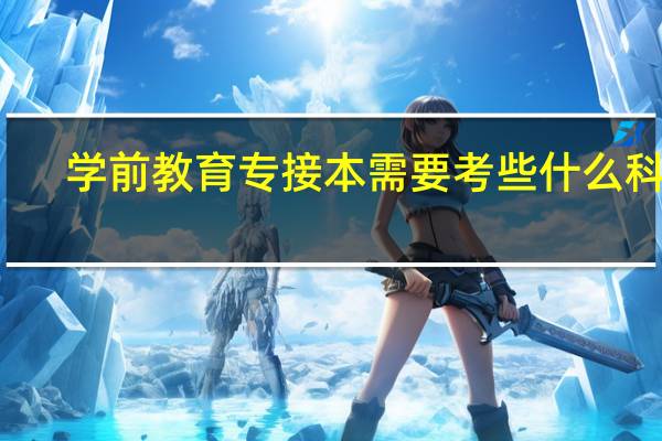 学前教育专接本需要考些什么科目