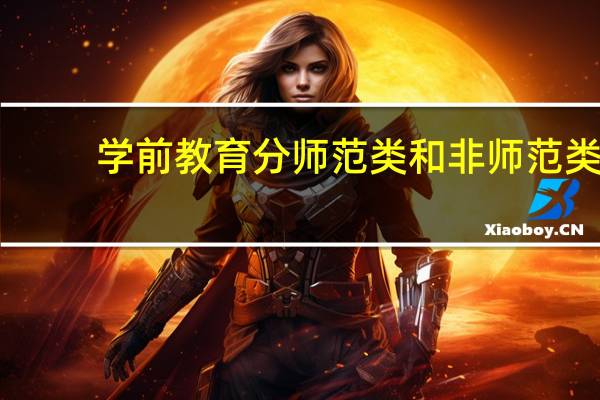 学前教育分师范类和非师范类