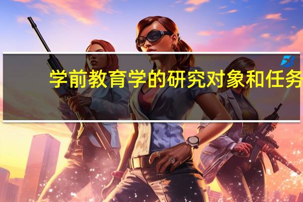 学前教育学的研究对象和任务