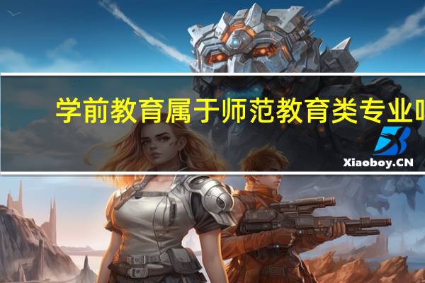 学前教育属于师范教育类专业吗