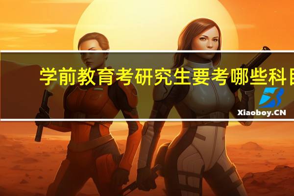 学前教育考研究生要考哪些科目