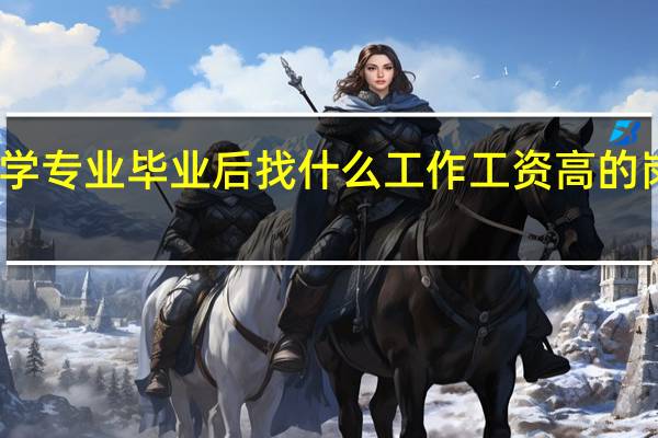 学化学专业毕业后找什么工作 工资高的岗位有哪些