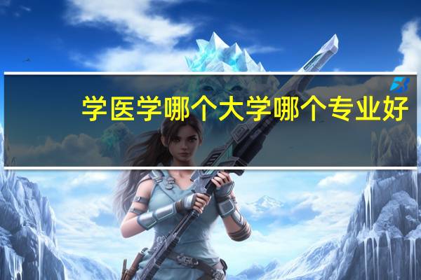 学医学哪个大学哪个专业好