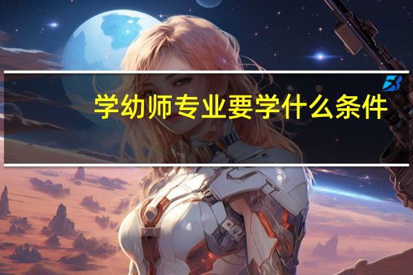学幼师专业要学什么条件