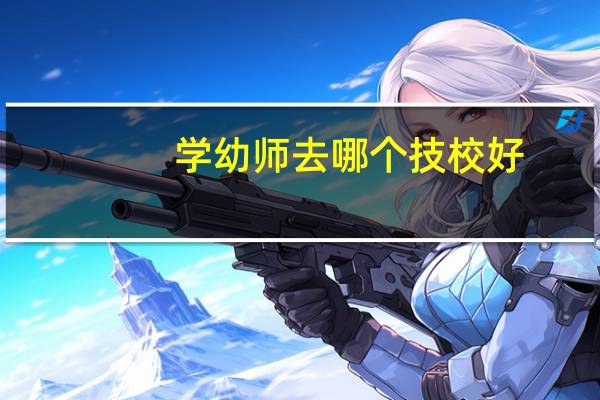 学幼师去哪个技校好