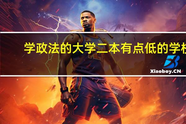 学政法的大学二本有点低的学校