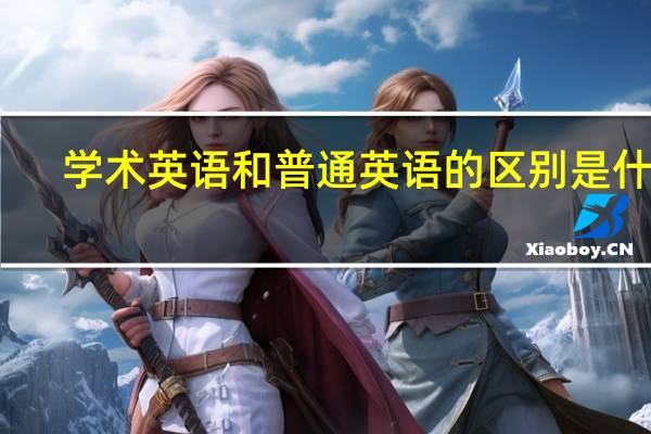 学术英语和普通英语的区别是什么