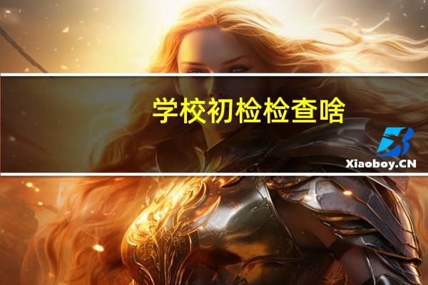 学校初检检查啥