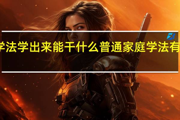 学法学出来能干什么 普通家庭学法有出路吗