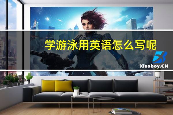 学游泳用英语怎么写呢