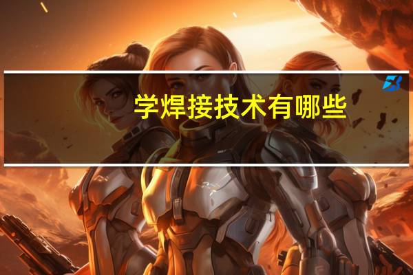 学焊接技术有哪些