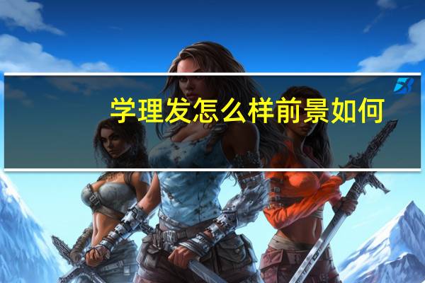 学理发怎么样前景如何（学理发）