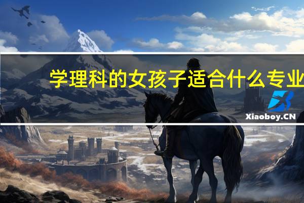 学理科的女孩子适合什么专业