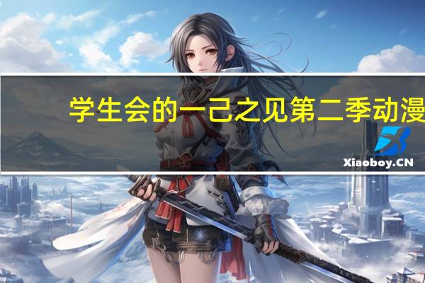 学生会的一己之见第二季动漫（学生会的一己之见第二季）